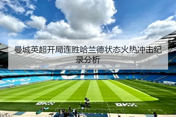 曼城英超开局连胜哈兰德状态火热冲击纪录分析